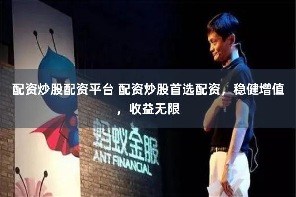 配资炒股配资平台 配资炒股首选配资，稳健增值，收益无限