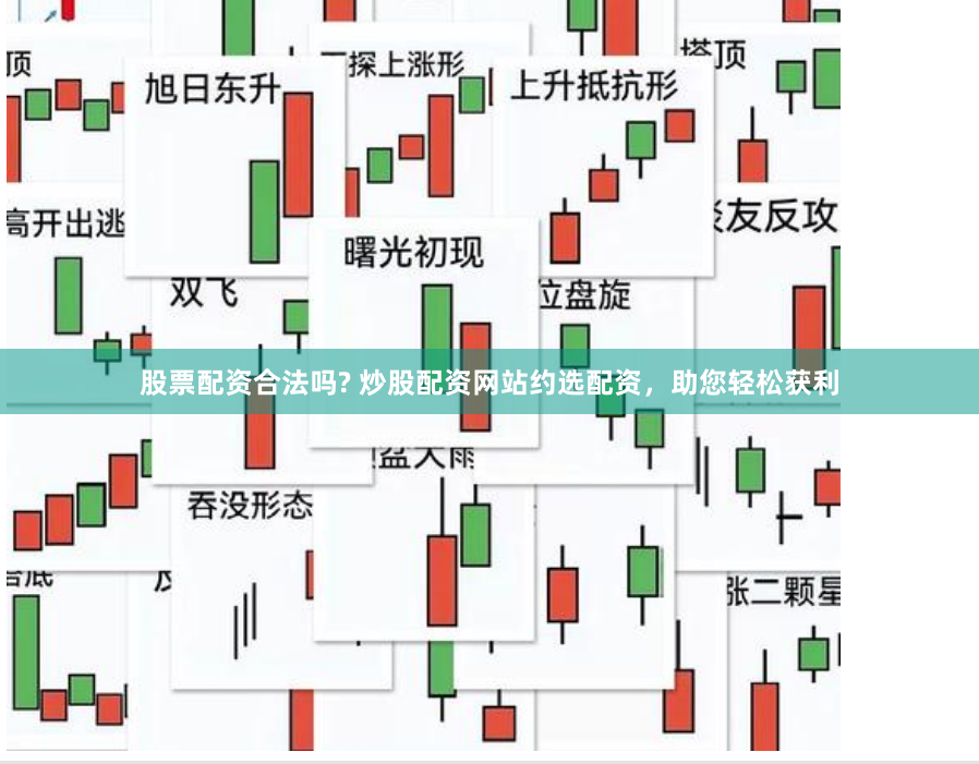 股票配资合法吗? 炒股配资网站约选配资，助您轻松获利