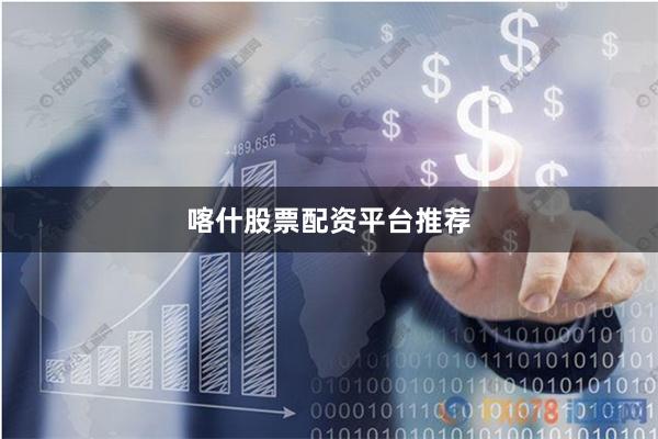 喀什股票配资平台推荐