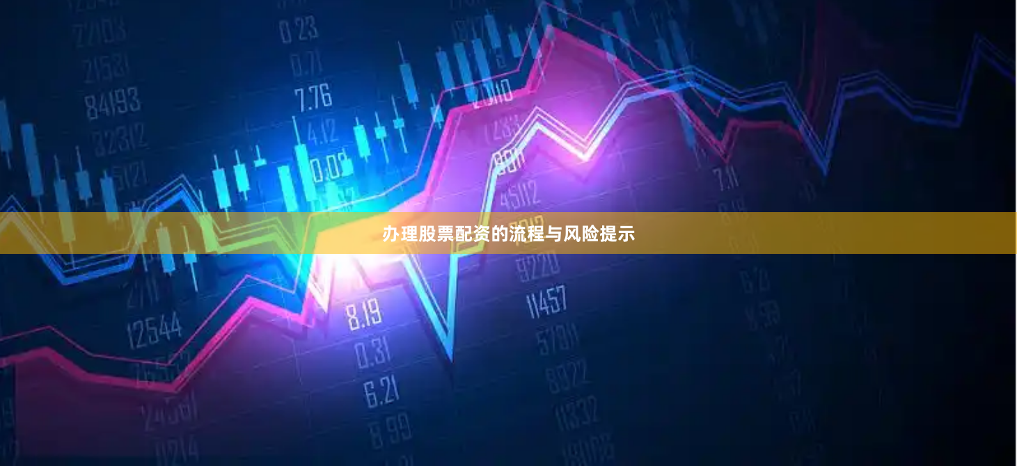 办理股票配资的流程与风险提示