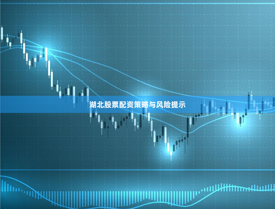 湖北股票配资策略与风险提示