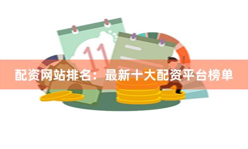 配资网站排名：最新十大配资平台榜单