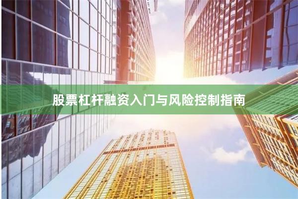股票杠杆融资入门与风险控制指南