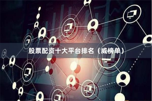 股票配资十大平台排名（威榜单）
